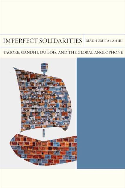 Imperfect Solidarities : Tagore, Gandhi, Du Bois, and the Global Anglophone, Paperback / softback Book