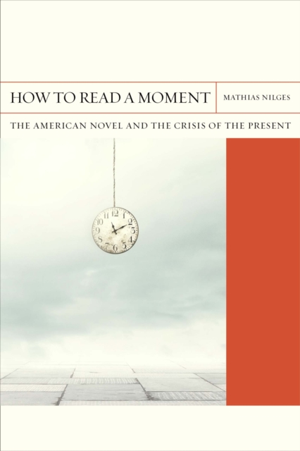 How to Read a Moment : The American Novel and the Crisis of the Present, Paperback / softback Book