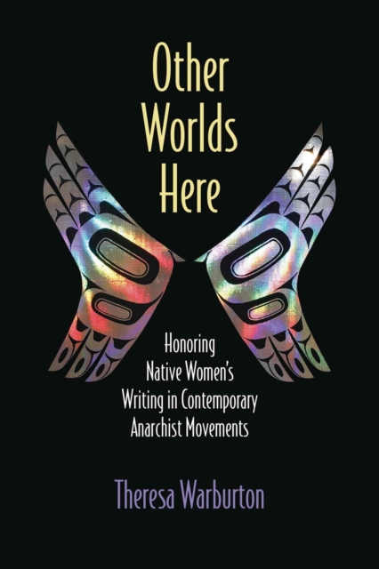 Other Worlds Here : Honoring Native Women's Writing in Contemporary Anarchist Movements, Paperback / softback Book
