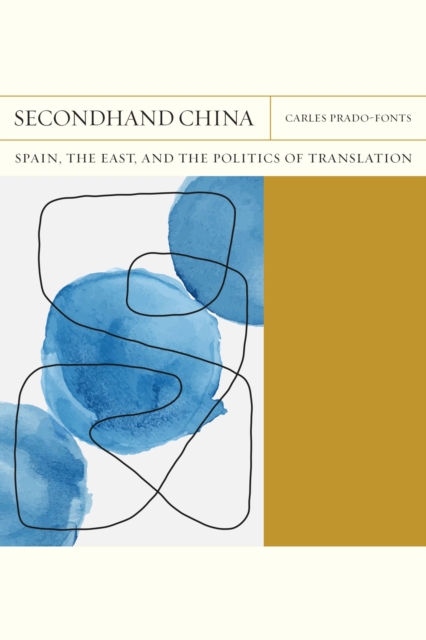 Secondhand China Volume 39 : Spain, the East, and the Politics of Translation, Hardback Book