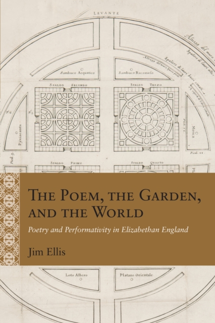The Poem, the Garden, and the World : Poetry and Performativity in Elizabethan England, Hardback Book
