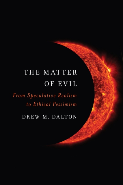 The Matter of Evil : From Speculative Realism to Ethical Pessimism, Paperback / softback Book