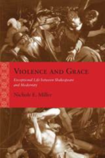 Violence and Grace : Exceptional Life between Shakespeare and Modernity, PDF eBook