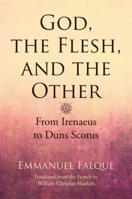 God, the Flesh, and the Other : From Irenaeus to Duns Scotus, PDF eBook