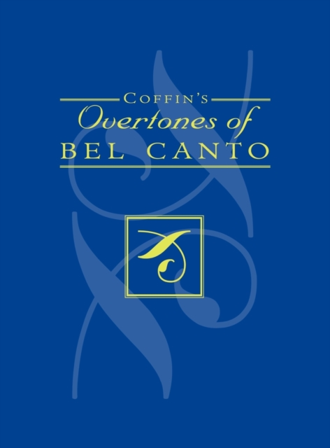 Coffin's Overtones of Bel Canto : Phonetic Basis of Artistic Singing with 100 Chromatic Vowel-Chart Exercises, Hardback Book