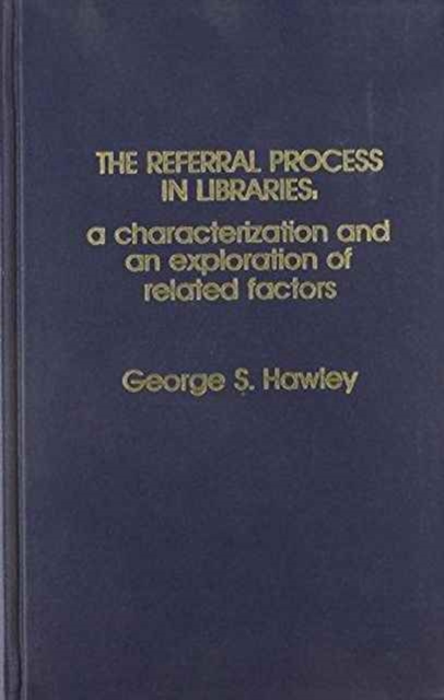 Referral Process in Libraries : A Characterization and a Exploration of Related Factors, Hardback Book