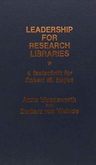 Leadership for Research Libraries : A Festschrift for Robert M. Hayes, Hardback Book