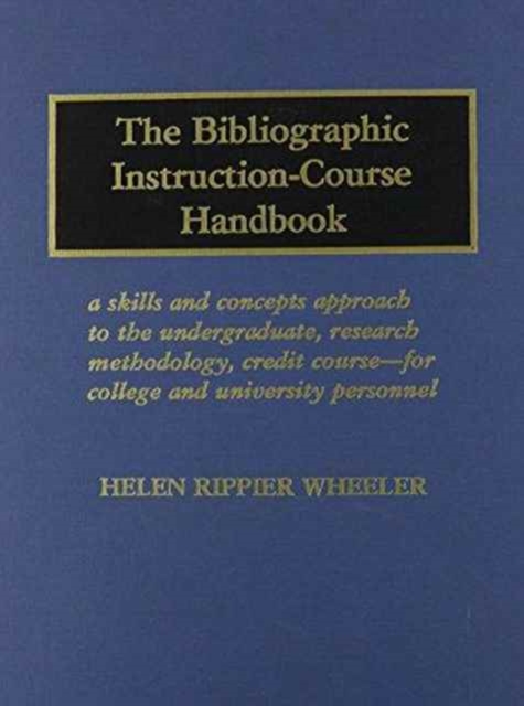 The Bibliographic Instruction-Course Handbook : A Skills and Concepts Approach to the Undergraduate, Research Methodology, Credit Course-For College and University Personnel, Hardback Book