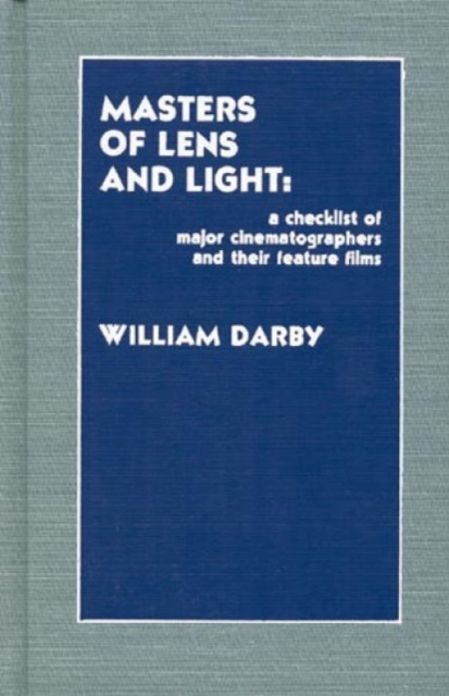 Masters of Lens and Light : A Checklist of Major Cinematographers and Their Feature Films, Hardback Book