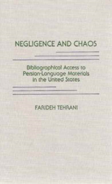 Negligence and Chaos : Bibliographical Access to Persian-Language Materials in the United States, Hardback Book