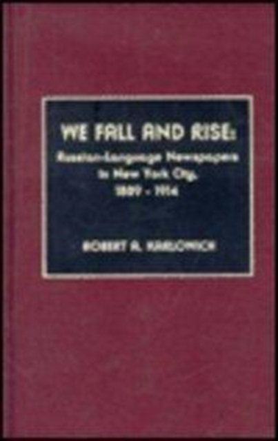 We Fall and Rise : Russian-Language Newspapers in New York City, 1889-1914, Hardback Book