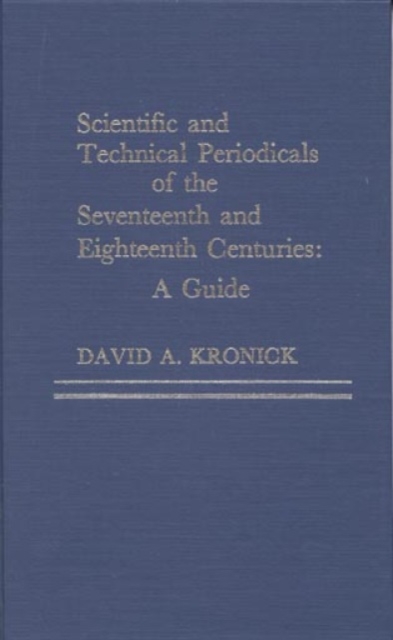 Scientific and Technical Periodicals of the Seventeenth and Eighteenth Centuries : A Guide, Hardback Book