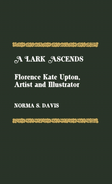 A Lark Ascends : Florence Kate Upton, Artist and Illustrator, Hardback Book