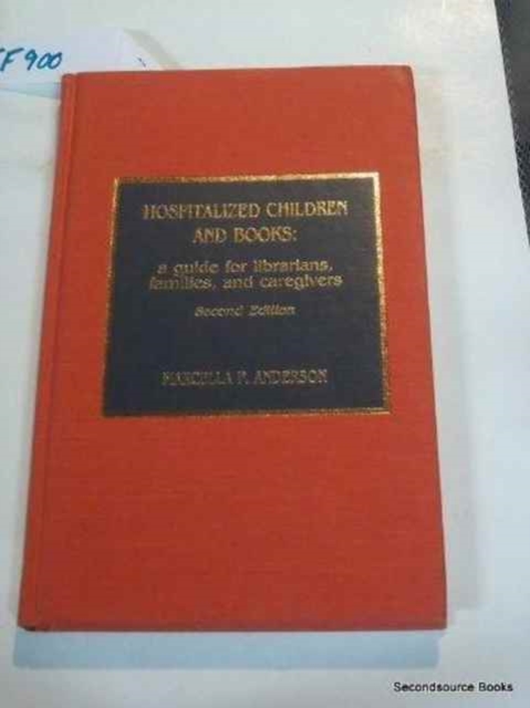 Hospitalized Children and Books : A Guide for Librarians, Families, and Caregivers, Hardback Book