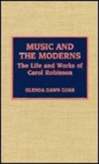 Music and the Moderns : The Life and Works of Carol Robinson, Hardback Book