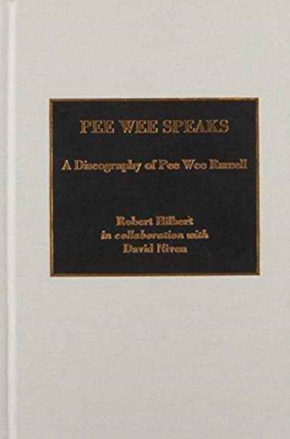 Pee Wee Speaks : A Discography of Pee Wee Russell, Hardback Book