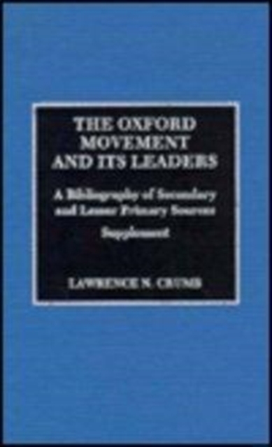 The Oxford Movement and its Leaders, Supplement : A Bibliography of Secondary and Lesser Primary Sources, Hardback Book