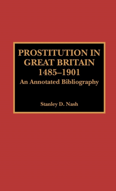 Prostitution in Great Britain, 1485-1901 : An Annotated Bibliography, Hardback Book
