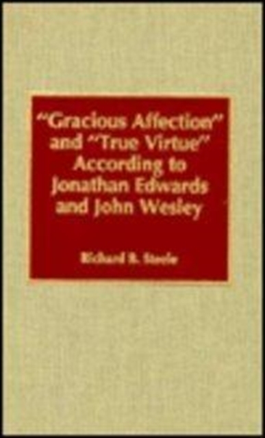 'Gracious Affection' and 'True Virtue' According to Jonathan Edwards and John Wesley, Hardback Book