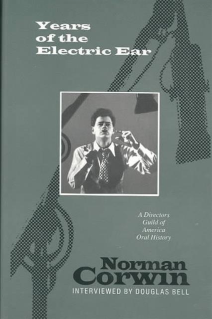 Years of the Electric Ear : Norman Corwin, Hardback Book