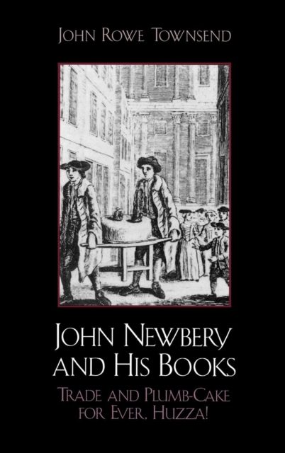 John Newbery and His Books : Trade and Plumb-Cake for Ever, Huzza!, Hardback Book