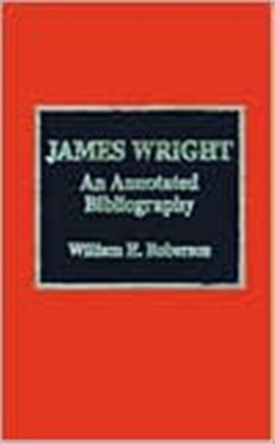 James Wright : An Annotated Bibliography, Hardback Book