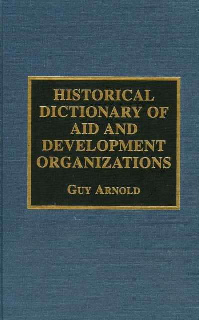 Historical Dictionary of Aid and Development Organizations, Hardback Book