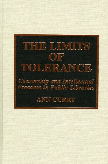 The Limits of Tolerance : Censorship and Intellectual Freedom in Public Libraries, Hardback Book