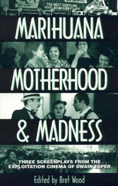 Marihuana, Motherhood & Madness : Three Screenplays from the Exploitation Cinema of Dwain Esper, Hardback Book