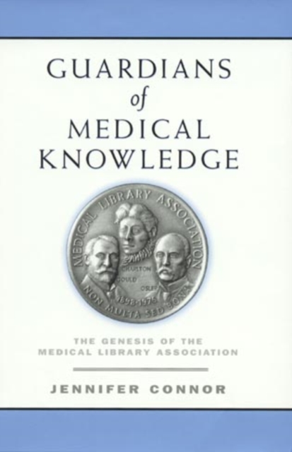 Guardians of Medical Knowledge : The Genesis of the Medical Library Association, Hardback Book