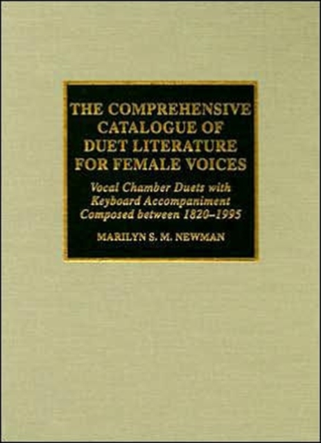 The Comprehensive Catalogue of Duet Literature for Female Voices : Vocal Chamber Duets with Keyboard Accompaniment Composed Between 1820-1995, Hardback Book