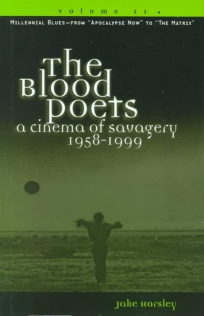 The Blood Poets : A Cinema of Savagery, 1958-98 Millennial Blues, from "Apocalypse Now" to "The Edge" v.2, Hardback Book