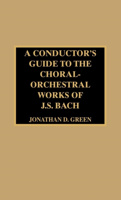 A Conductor's Guide to the Choral-Orchestral Works of J. S. Bach, Hardback Book