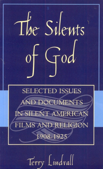 The Silents of God : Selected Issues and Documents in Silent American Film and Religion, 1908-1925, Hardback Book