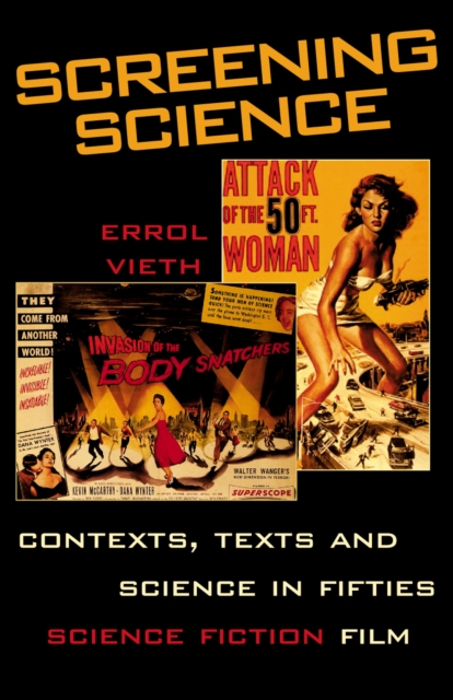 Screening Science : Contexts, Texts, and Science in Fifties Science Fiction Film, Hardback Book