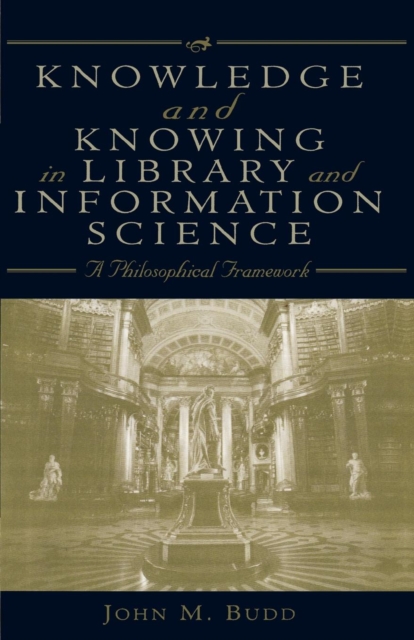 Knowledge and Knowing in Library and Information Science : A Philosophical Framework, Paperback / softback Book