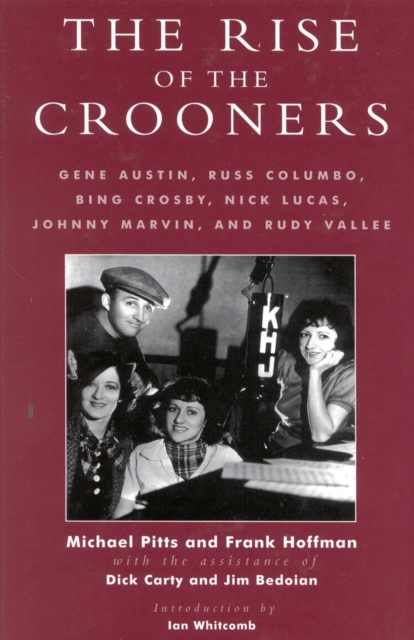 The Rise of the Crooners : Gene Austin, Russ Columbo, Bing Crosby, Nick Lucas, Johnny Marvin and Rudy Vallee, Hardback Book