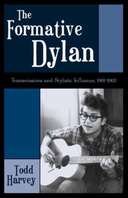 The Formative Dylan : Transmission and Stylistic Influences, 1961-1963, Hardback Book