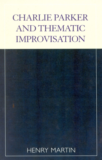 Charlie Parker and Thematic Improvisation, Paperback / softback Book