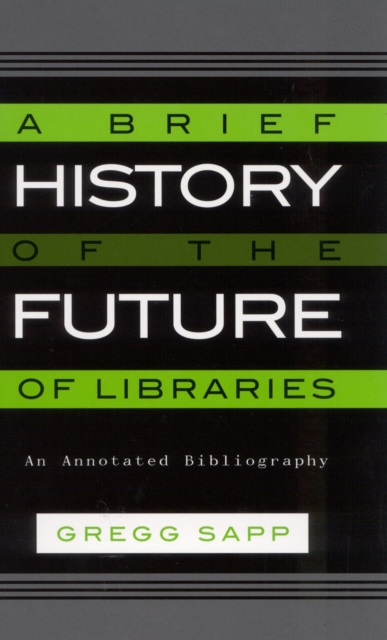 A Brief History of the Future of Libraries : An Annotated Bibliography, Hardback Book