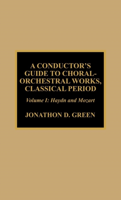 A Conductor's Guide to Choral-Orchestral Works, Classical Period : Haydn and Mozart, Hardback Book