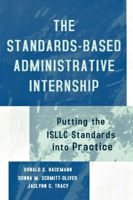 The Standards-Based Administrative Internship : Putting the ISLLC Standards into Practice, Paperback / softback Book