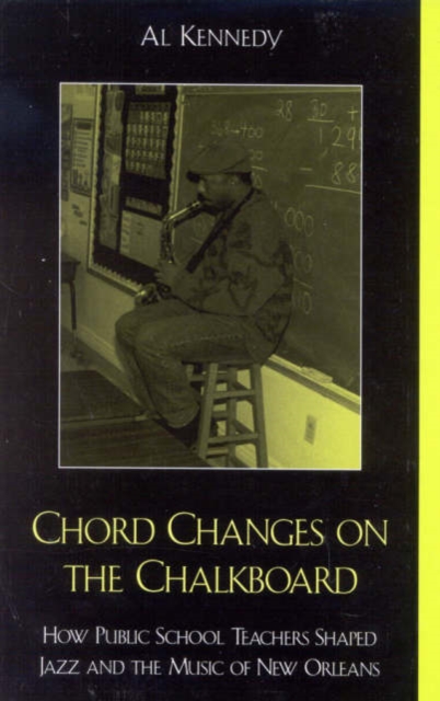 Chord Changes on the Chalkboard : How Public School Teachers Shaped Jazz and the Music of New Orleans, Hardback Book