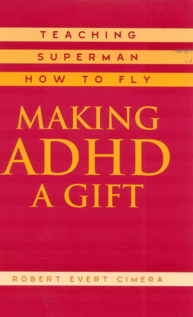 Making ADHD a Gift : Teaching Superman How to Fly, Hardback Book