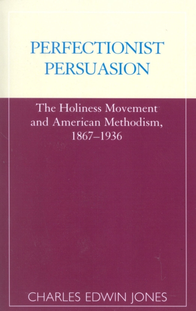 Perfectionist Persuasion : The Holiness Movement and American Methodism, 1867-1936, Paperback / softback Book