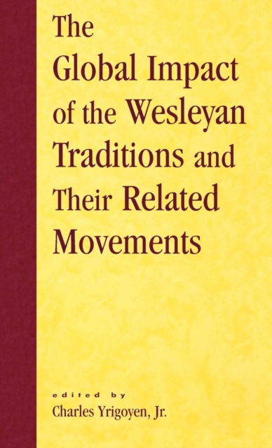 The Global Impact of the Wesleyan Traditions and Their Related Movements, Hardback Book