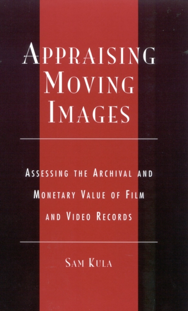 Appraising Moving Images : Assessing the Archival and Monetary Value of Film and Video Records, Hardback Book