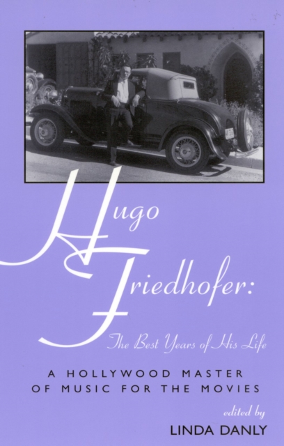 Hugo Friedhofer: The Best Years of His Life : A Hollywood Master of Music for the Movies, Paperback / softback Book