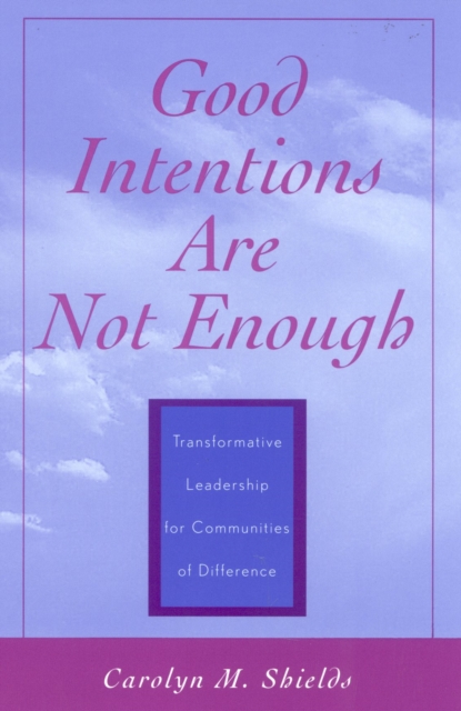 Good Intentions are not Enough : Transformative Leadership for Communities of Difference, Paperback / softback Book