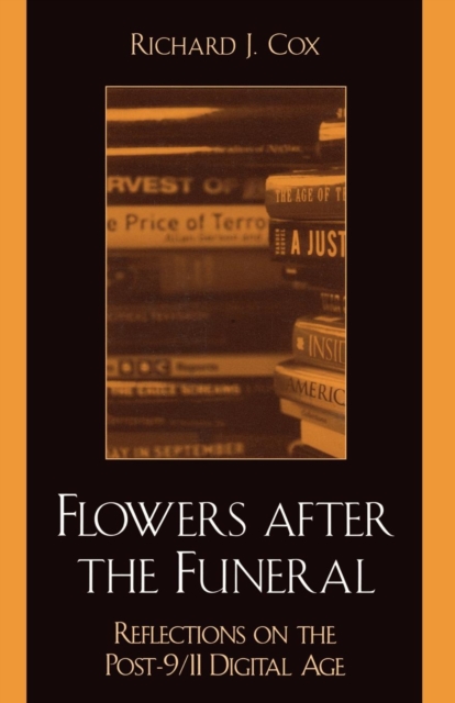Flowers After the Funeral : Reflections on the Post 9/11 Digital Age, Paperback / softback Book